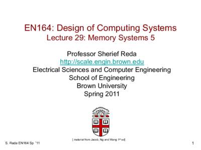 EN164: Design of Computing Systems Lecture 29: Memory Systems 5 Professor Sherief Reda http://scale.engin.brown.edu Electrical Sciences and Computer Engineering School of Engineering