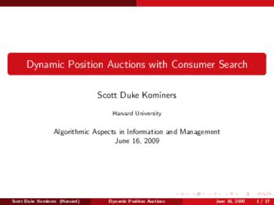 Dynamic Position Auctions with Consumer Search Scott Duke Kominers Harvard University Algorithmic Aspects in Information and Management June 16, 2009