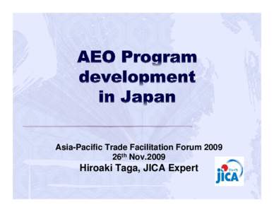 Asia-Pacific Trade Facilitation Forum 2009 26th Nov.2009 Hiroaki Taga, JICA Expert  