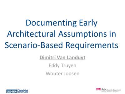 Documenting Early Architectural Assumptions in Scenario-Based Requirements Dimitri Van Landuyt Eddy Truyen Wouter Joosen