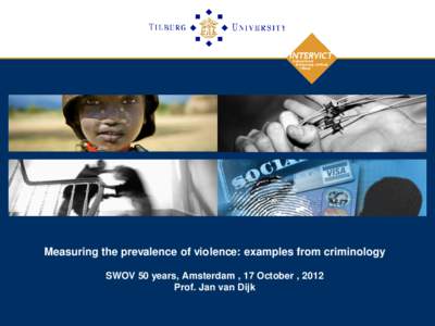Measuring the prevalence of violence: examples from criminology SWOV 50 years, Amsterdam , 17 October , 2012 Prof. Jan van Dijk Data sources on violent crime