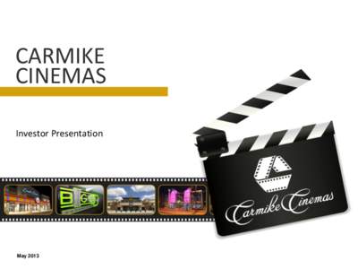 CARMIKE CINEMAS Investor Presentation May 2013
