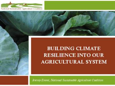 BUILDING CLIMATE RESILIENCE INTO OUR AGRICULTURAL SYSTEM Jeremy Emmi, National Sustainable Agriculture Coalition