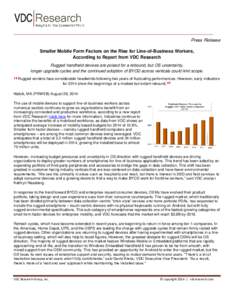 Press Release Smaller Mobile Form Factors on the Rise for Line-of-Business Workers, According to Report from VDC Research Rugged handheld devices are poised for a rebound, but OS uncertainty, longer upgrade cycles and th