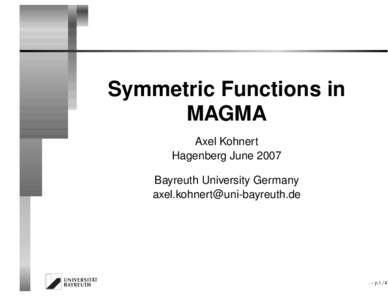 Symmetric Functions in MAGMA Axel Kohnert Hagenberg June 2007 Bayreuth University Germany 