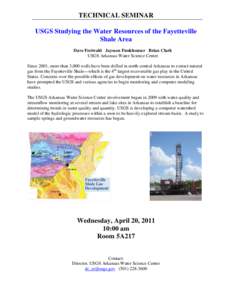 TECHNICAL SEMINAR USGS Studying the Water Resources of the Fayetteville Shale Area Dave Freiwald Jaysson Funkhouser Brian Clark USGS Arkansas Water Science Center Since 2001, more than 3,000 wells have been drilled in no