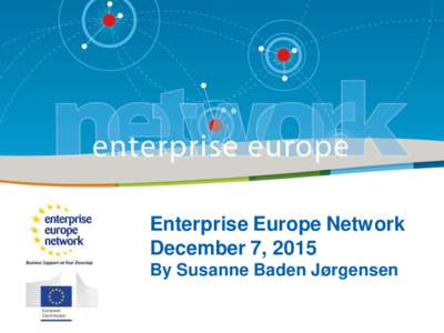 Enterprise Europe Network December 7, 2015 By Susanne Baden Jørgensen Enterprise Europe Network could be the gateway to your internationalisation