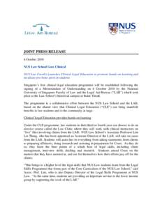 JOINT PRESS RELEASE 6 October 2010 NUS Law School Goes Clinical NUS Law Faculty Launches Clinical Legal Education to promote hands-on learning and inculcate pro bono spirit in students Singapore’s first clinical legal 