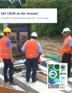 GEF CReW on the Ground The Belize Wastewater Revolving Fund – A Case Study GEF CReW on the Ground The Belize Wastewater Revolving Fund – A Case Study