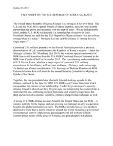 October 13, 2011  FACT SHEET ON THE U.S.-REPUBLIC OF KOREA ALLIANCE The United States-Republic of Korea Alliance is as strong as it has ever been. The U.S. and the ROK have a proud history of shared sacrifice, and our cl