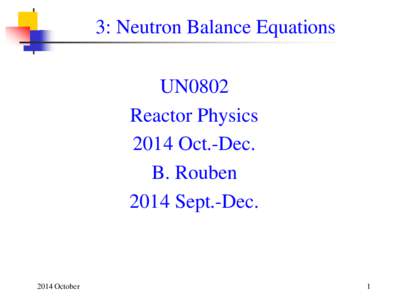 3: Neutron Balance Equations UN0802 Reactor Physics 2014 Oct.-Dec. B. Rouben 2014 Sept.-Dec.