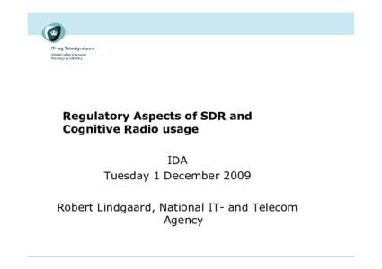 Regulatory Aspects of SDR and Cognitive Radio usage IDA Tuesday 1 December 2009 Robert Lindgaard, National IT- and Telecom Agency