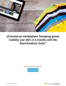 eCommerce marketplace Teespring grows visibility over 60% in 6 months with the Searchmetrics Suite™ Searchmetrics Case Study with