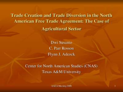 Trade Creation and Trade Diversion in the North American Free Trade Agreement: The Case of Agricultural Sector Dwi Susanto C. Parr Rosson Flynn J. Adcock