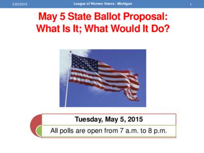 League of Women Voters - Michigan May 5 State Ballot Proposal: What Is It; What Would It Do?