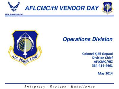AFLCMC/HI VENDOR DAY  Operations Division Colonel Kjäll Gopaul Division Chief AFLCMC/HIZ
