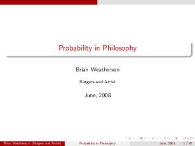 Probability in Philosophy Brian Weatherson Rutgers and Arch´ e  June, 2008
