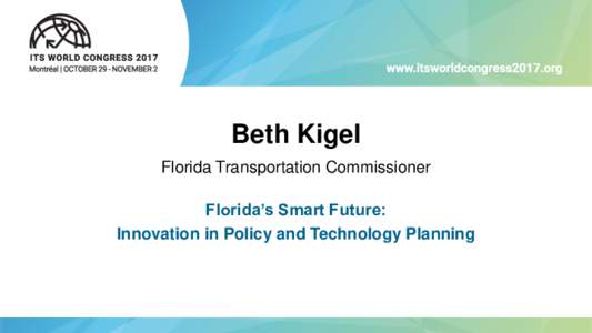 Beth Kigel Florida Transportation Commissioner Florida’s Smart Future: Innovation in Policy and Technology Planning  A perspective of Florida’s growth