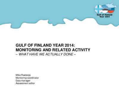 GULF OF FINLAND YEAR 2014: MONITORING AND RELATED ACTIVITY – WHAT HAVE WE ACTUALLY DONE – Mika Raateoja Monitoring coordinator