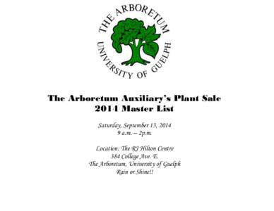 The Arboretum Auxiliary’s Plant Sale 2014 Master List Saturday, September 13, [removed]a.m. – 2p.m. Location: The RJ Hilton Centre 384 College Ave. E.