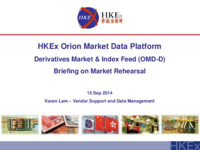 HKEx Orion Market Data Platform Derivatives Market & Index Feed (OMD-D) Briefing on Market Rehearsal 15 Sep 2014 Karen Lam – Vendor Support and Data Management