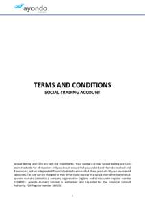 TERMS AND CONDITIONS SOCIAL TRADING ACCOUNT Spread Betting and CFDs are high risk investments. Your capital is at risk. Spread Betting and CFDs are not suitable for all investors and you should ensure that you understand