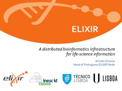 ELIXIR A distributed bioinformatics infrastructure for life-science information Arlindo Oliveira Head of Portuguese ELIXIR Node