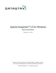 Apache Cassandra™ 2.2 for Windows Documentation February 12, 2016 Apache, Apache Cassandra, Apache Hadoop, Hadoop and the eye logo are trademarks of the Apache Software Foundation