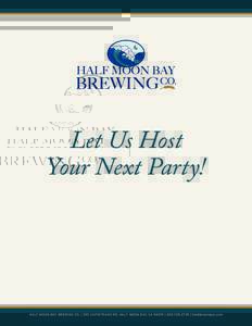 Let Us Host Your Next Party! HALF MOON BAY BREWING CO. | 390 CAPISTRANO RD. HALF MOON BAY, CA 94019 |  | hmbbrewingco.com  Who We Are