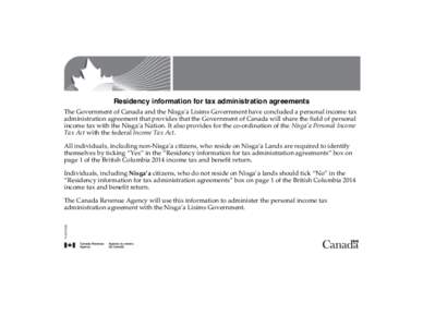 Residency information for tax administration agreements The Government of Canada and the Nisga’a Lisims Government have concluded a personal income tax administration agreement that provides that the Government of Cana
