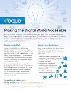 Making the Digital World Accessible For over 10 years, Deque has been devoted to making the digital world accessible to everyone. Deque invents software used by major corporations, government agencies, educational instit