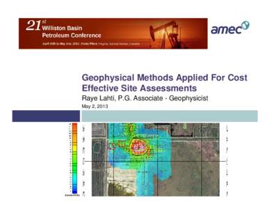 Geophysical Methods Applied For Cost Effective Site Assessments Raye Lahti, P.G. Associate - Geophysicist May 2, 2013  Geophysical Methods Applied For Cost