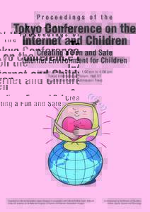Proceedings of the  Tokyo Conference on the Internet and Children Creating a Fun and Safe Internet Environment for Children
