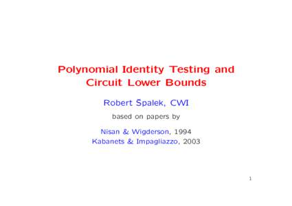 Polynomial Identity Testing and Circuit Lower Bounds ˇ palek, CWI Robert S based on papers by Nisan & Wigderson, 1994