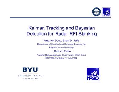 Kalman Tracking and Bayesian Detection for Radar RFI Blanking Weizhen Dong, Brian D. Jeffs Department of Electrical and Computer Engineering Brigham Young University