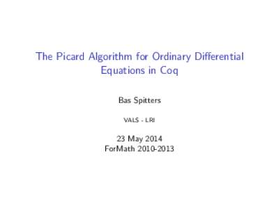 The Picard Algorithm for Ordinary Differential Equations in Coq Bas Spitters VALS - LRI  23 May 2014