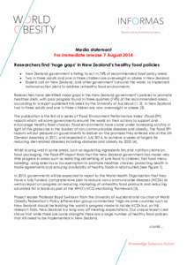 Media statement For Immediate release 7 August 2014 Researchers find ‘huge gaps’ in New Zealand’s healthy food policies New Zealand government is failing to act in 74% of recommended food policy areas Two in three 
