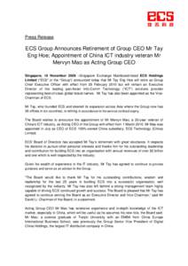 Press Release  ECS Group Announces Retirement of Group CEO Mr Tay Eng Hoe; Appointment of China ICT industry veteran Mr Mervyn Mao as Acting Group CEO Singapore, 16 November 2009 –Singapore Exchange Mainboard-listed EC