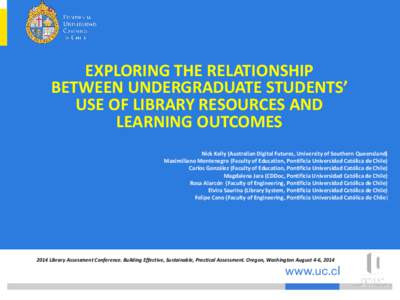 EXPLORING THE RELATIONSHIP BETWEEN UNDERGRADUATE STUDENTS’ USE OF LIBRARY RESOURCES AND LEARNING OUTCOMES Nick Kelly (Australian Digital Futures, University of Southern Queensland) Maximiliano Montenegro (Faculty of Ed