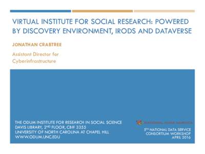 VIRTUAL INSTITUTE FOR SOCIAL RESEARCH: POWERED BY DISCOVERY ENVIRONMENT, IRODS AND DATAVERSE JONATHAN CRABTREE Assistant Director for Cyberinfrastructure