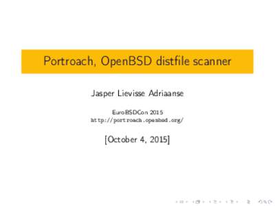 Portroach, OpenBSD distfile scanner Jasper Lievisse Adriaanse EuroBSDCon 2015 http://portroach.openbsd.org/  [October 4, 2015]