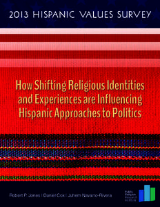 2013 HISPANIC VALUES SURVEY  How Shifting Religious Identities and Experiences are Influencing Hispanic Approaches to Politics