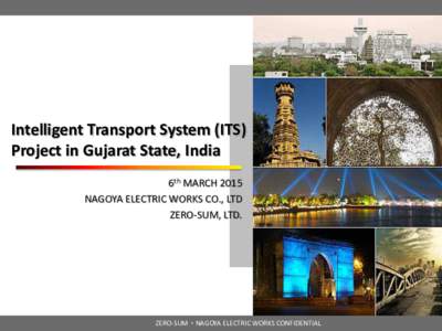 Intelligent Transport System (ITS) Project in Gujarat State, India 6th MARCH 2015 NAGOYA ELECTRIC WORKS CO., LTD ZERO-SUM, LTD.