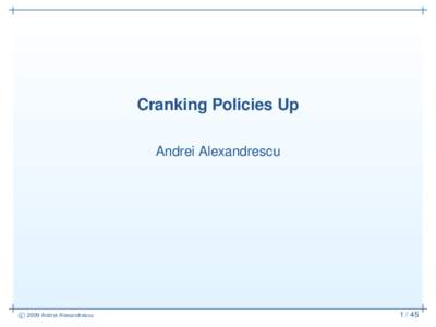 Cranking Policies Up Andrei Alexandrescu c 2009 Andrei Alexandrescu