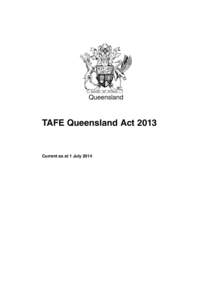 Queensland  TAFE Queensland Act 2013 Current as at 1 July 2014