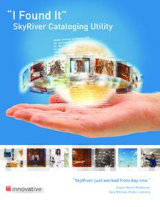 “I Found It”  SkyRiver Cataloging Utility “SkyRiver just worked from day one.” Dawn Work-MaKinne,
