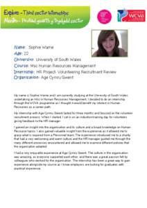 Name: Sophie Warne Age: 22 University: University of South Wales Course: Msc Human Resources Management Internship: HR Project- Volunteering Recruitment Review Organisation: Age Cymru Gwent