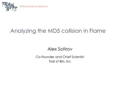 Analyzing the MD5 collision in Flame Alex Sotirov Co-Founder and Chief Scientist Trail of Bits, Inc  Overview of Flame