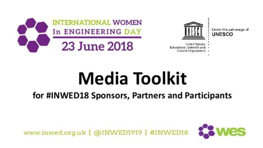 Media Toolkit for #INWED18 Sponsors, Partners and Participants • Women make up less than 11% of the engineering sector in the UK. • With a large skills gap looming and the need for a more