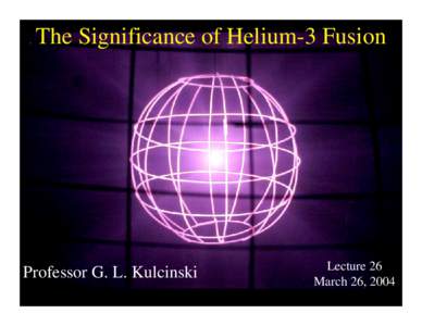 The Significance of Helium-3 Fusion Using Lunar Helium-3 to Generate Nuclear Power Without the Production of Nuclear Waste Professor G. L. Kulcinski